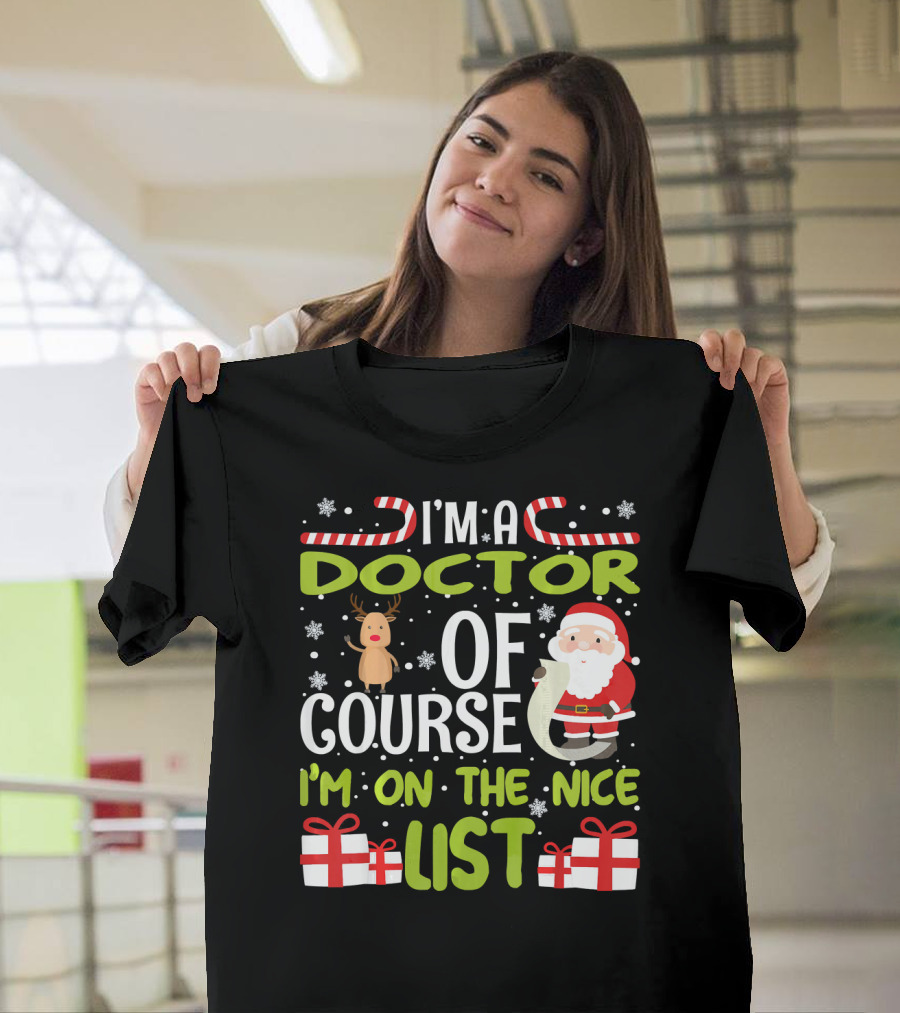 I'm a Doctor Of Course I'm On The Nice List with Santa and Reindeer Snowflakes Candy Canes T-Shirt