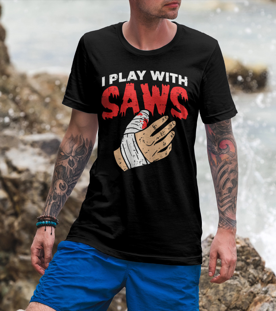 I Play With Saws Funny Carpenter Bandaged Hand T-Shirt