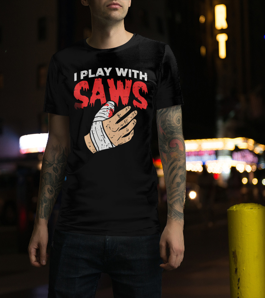 I Play With Saws Funny Carpenter Bandaged Hand T-Shirt