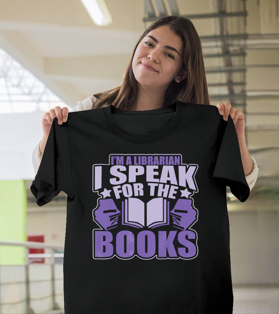 I Am A Librarian I Speak For The Books T-Shirt