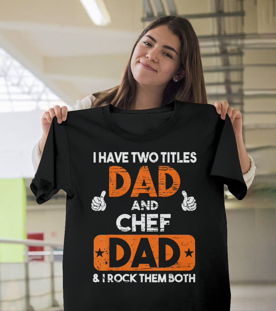 I Have Two Titles Dad And Chef Dad And I Rock Them Both T-Shirt