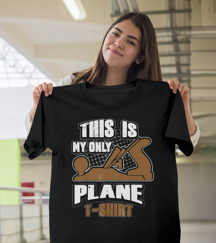 This Is My Only Plane T-Shirt Funny Woodworking T-Shirt