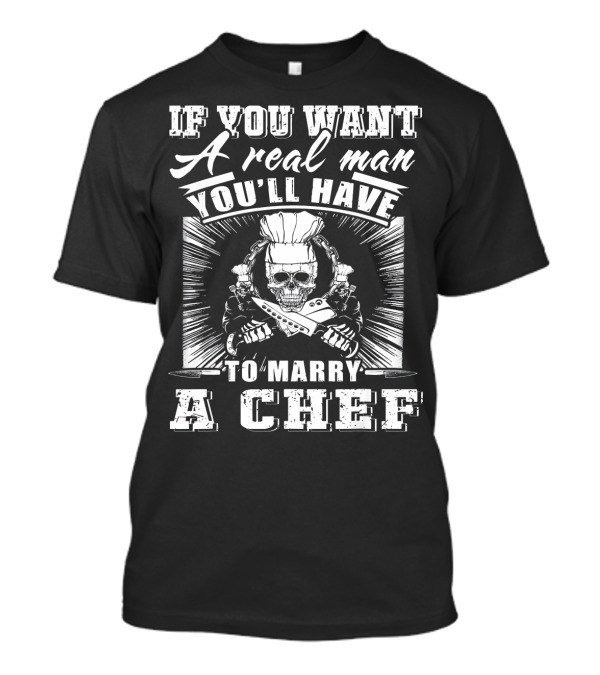 If You Want A Real Man You'll Have To Marry A Chef T-Shirt