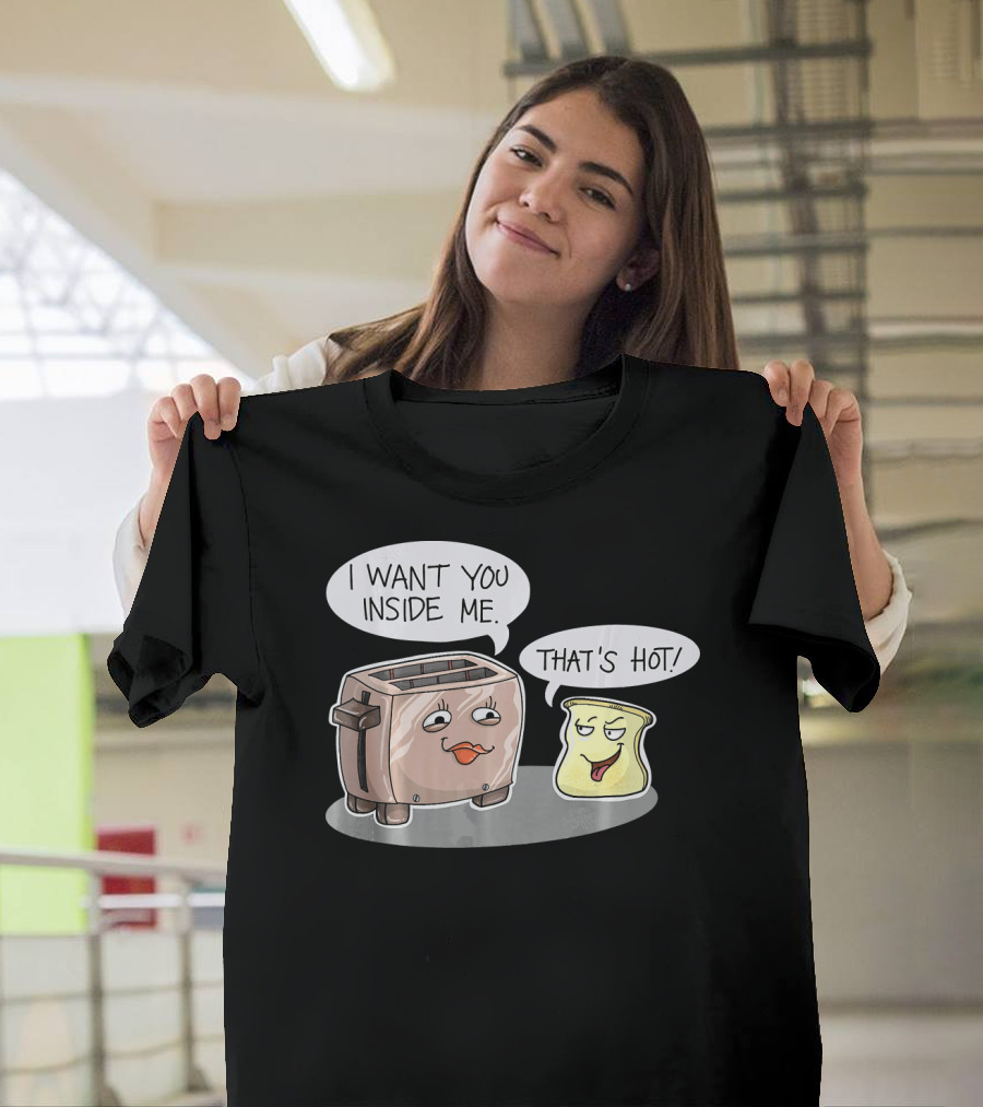 I Want You Inside Me That's Hot Funny Toaster Bread Comic T-Shirt