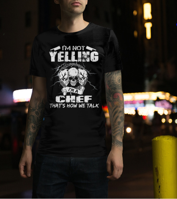 I'M Not Yelling I'M A Chef That's How We Talk Skull T-Shirt