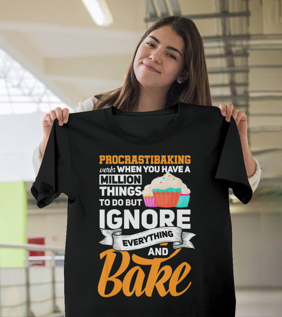 Procrastibaking Verb: When You Have a Million Things to Do But Ignore Everything and Bake T-Shirt