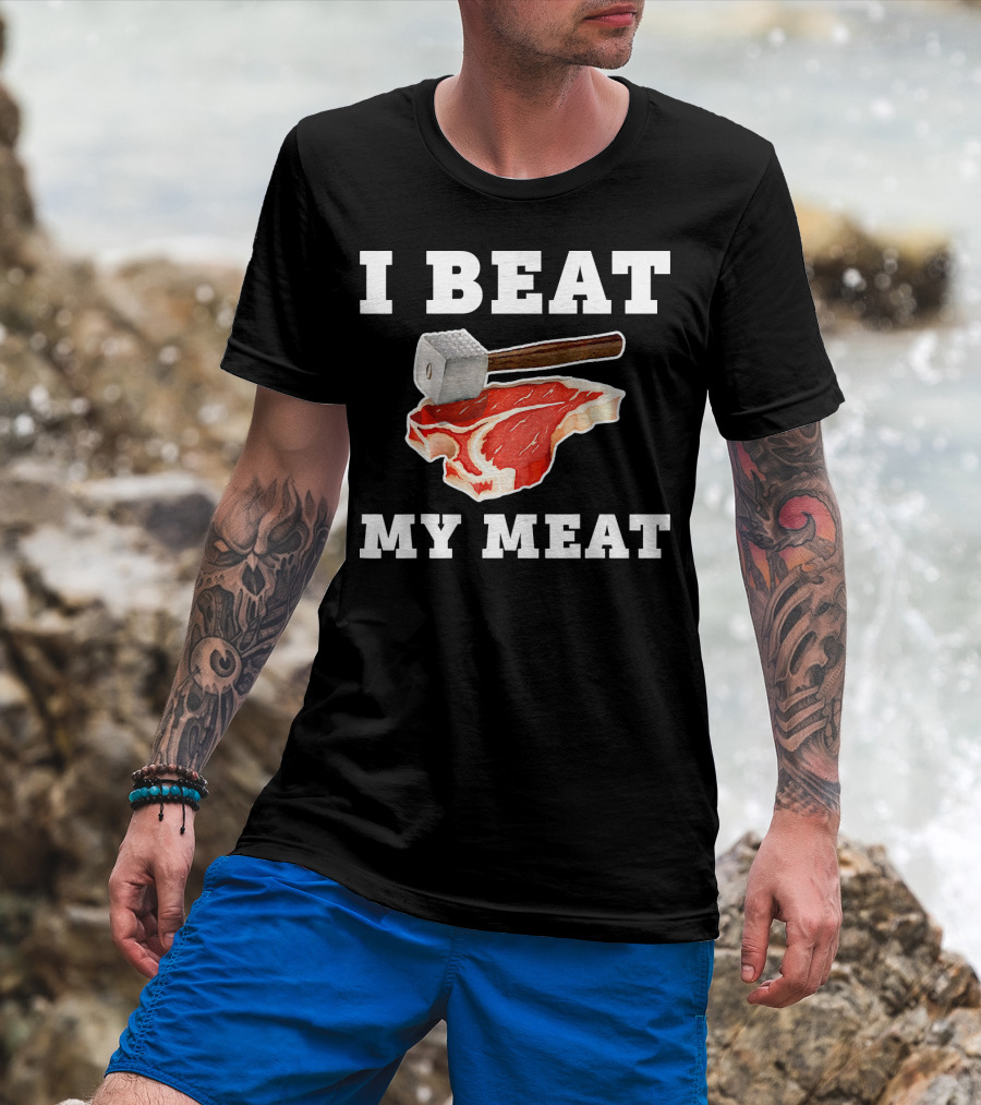 I Beat My Meat Funny Steak Hammer Pun T-Shirt