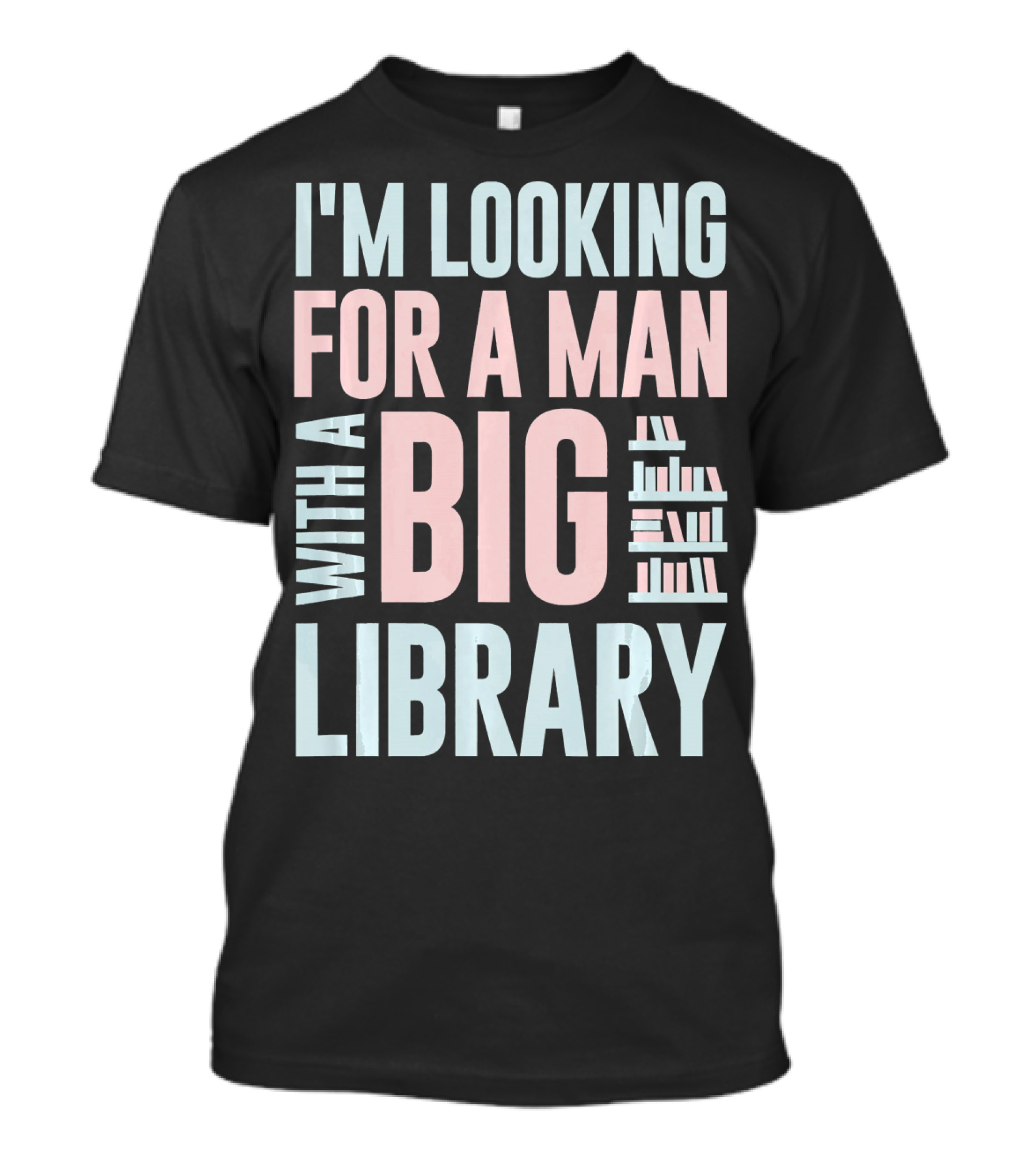 I'M LOOKING FOR A MAN WITH A BIG LIBRARY T-Shirt