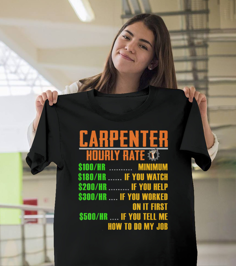 Carpenter Hourly Rate Minimum Watch Help Worked Tell Me How to Do My Job T-Shirt