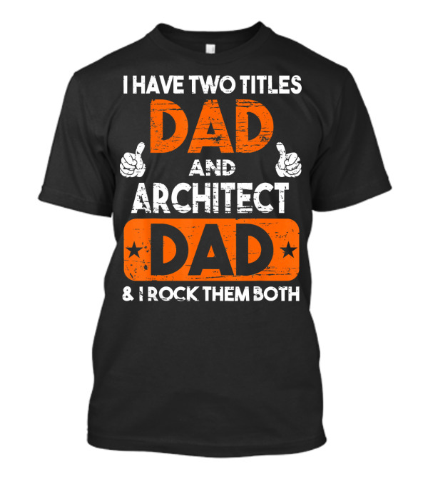 I Have Two Titles Dad And Architect Dad And I Rock Them Both T-Shirt