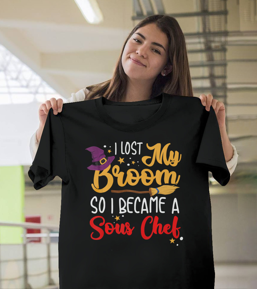 I Lost My Broom So I Became a Sous Chef T-Shirt