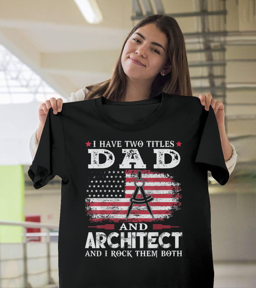 I Have Two Titles Dad and Architect and I Rock Them Both American Flag T-Shirt