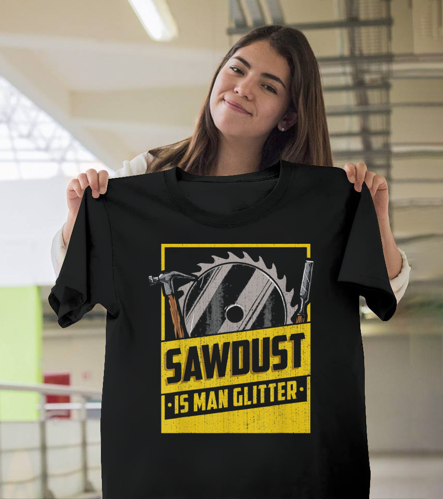 Sawdust Is Man Glitter Saw Blade Hammer Carpenter Mens T-Shirt