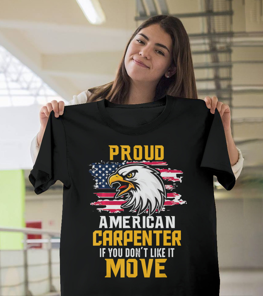 Proud American Carpenter If You Don't Like It Move Eagle and Flag T-Shirt