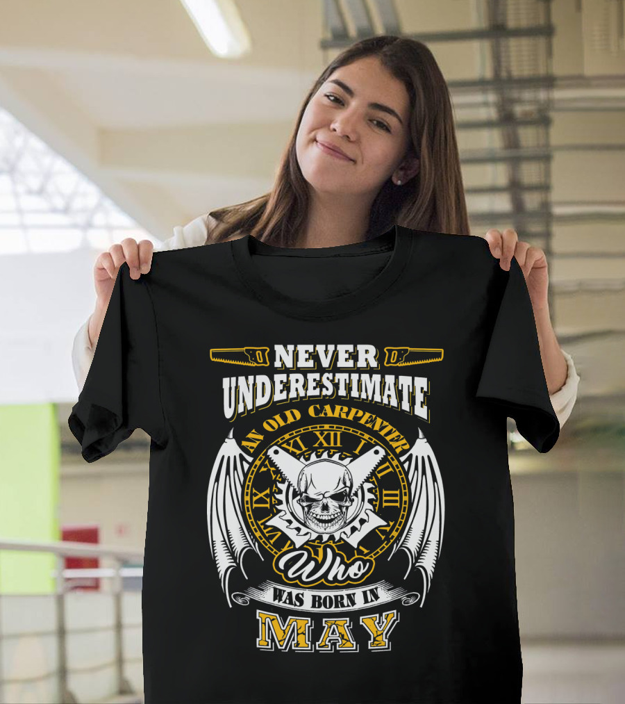 Never Underestimate An Old Carpenter Who Was Born In May T-Shirt