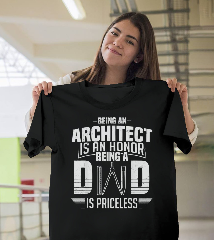 Being an Architect Is an Honor Being a Dad Is Priceless T-Shirt