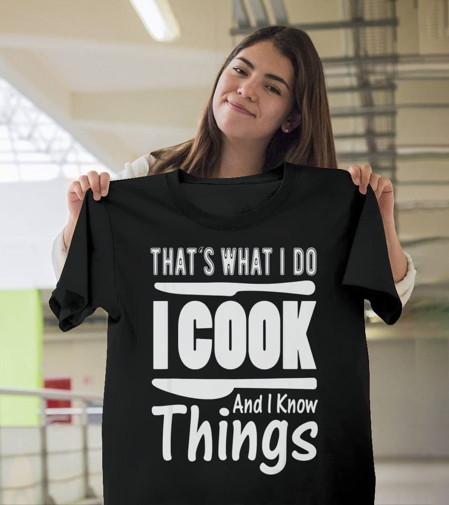 That's What I Do I Cook And I Know Things Cooking Utensils T-Shirt
