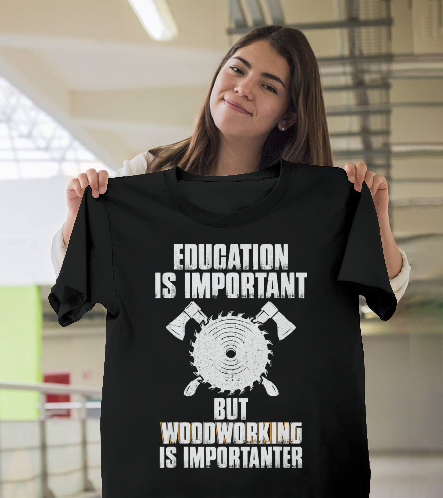 Education Is Important But Woodworking Is Importanter Saw Blade Axes T-Shirt