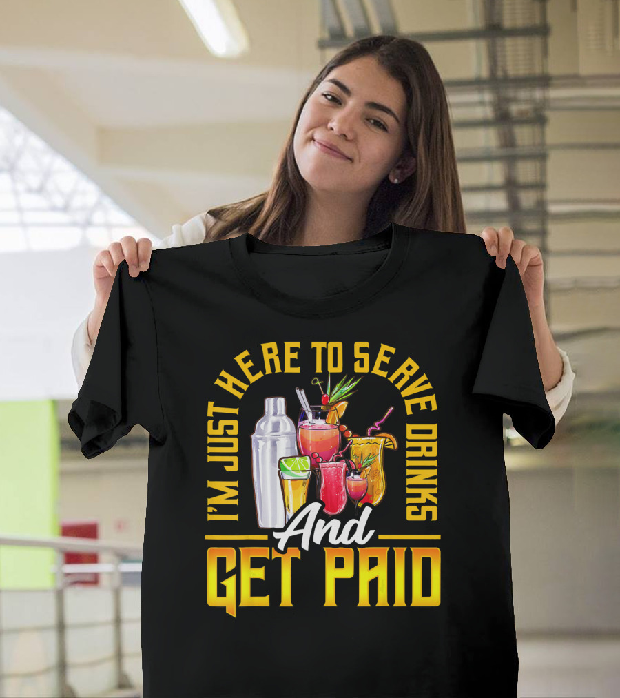 I'm Just Here to Serve Drinks and Get Paid T-Shirt