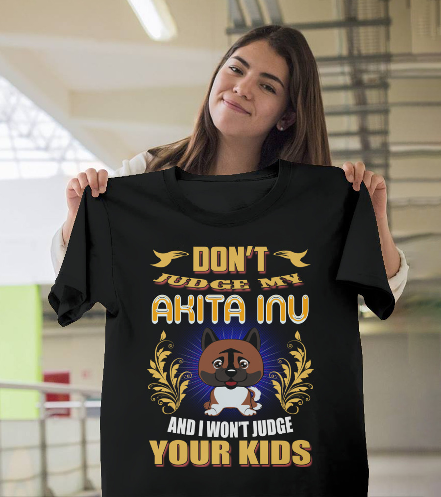 DON’T JUDGE MY AKITA INU AND I WON’T JUDGE YOUR KIDS T-Shirt