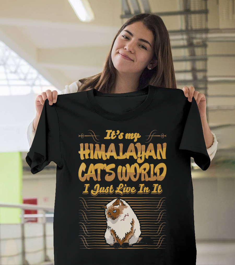 It's My Himalayan Cat's World I Just Live In It T-Shirt