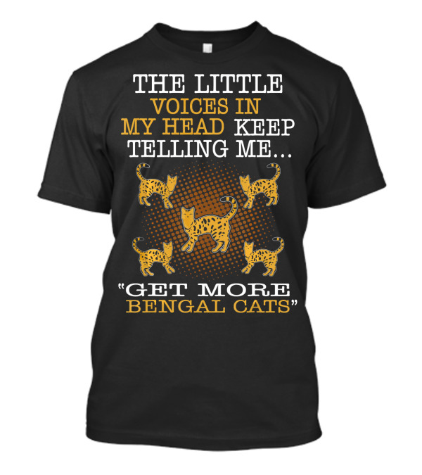 The Little Voices In My Head Keep Telling Me Get More Bengal Cats T-Shirt