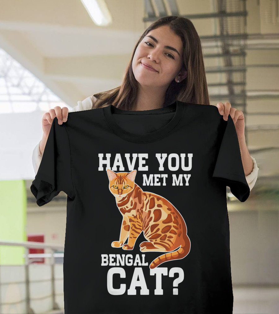 HAVE YOU MET MY BENGAL CAT? T-Shirt