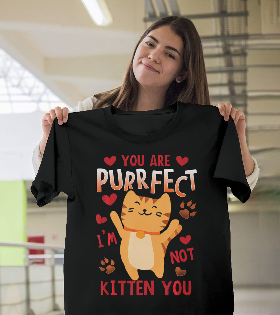 You Are Purrfect I'm Not Kitten You Cat Hearts and Paw Prints T-Shirt