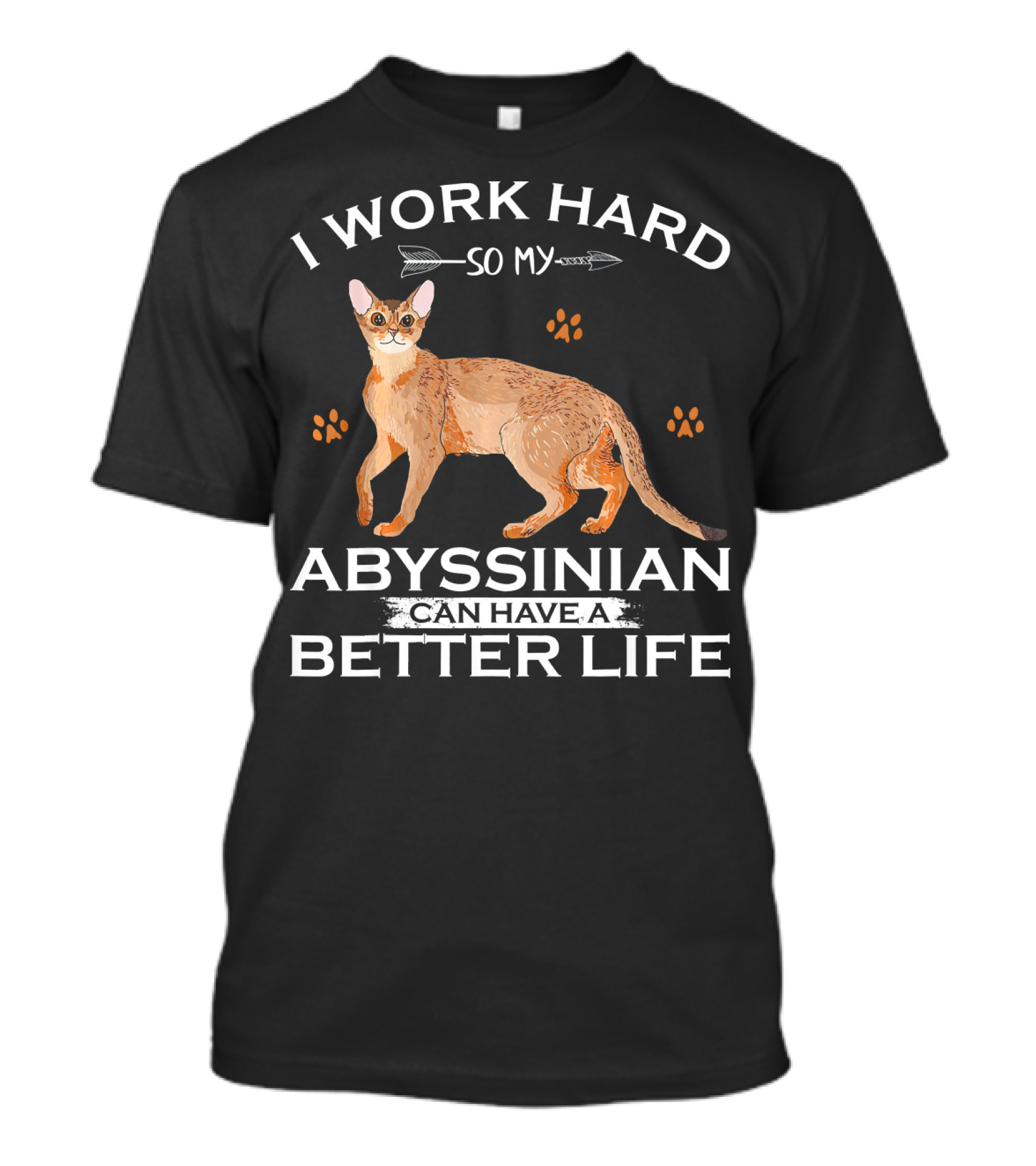 I Work Hard So My Abyssinian Can Have A Better Life T-Shirt