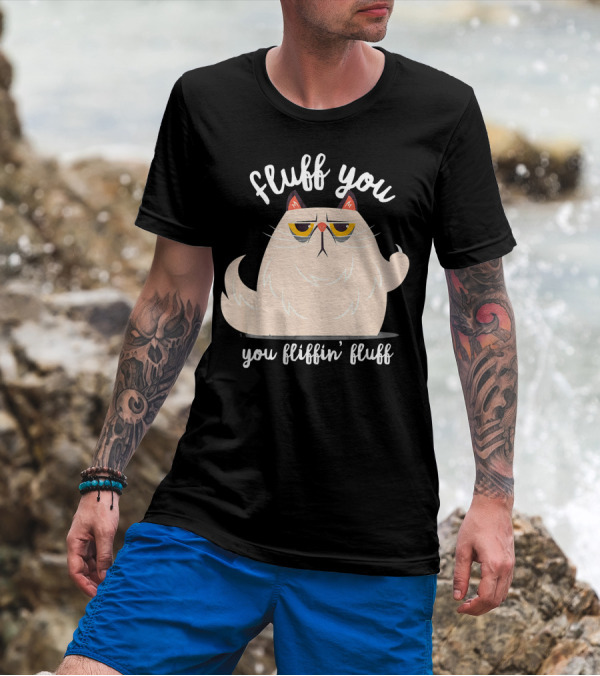 Fluff You You Fluffin Fluff Cat Kitten T-Shirt