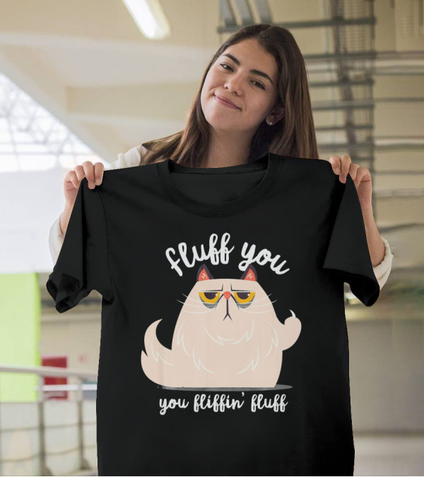 Fluff You You Fluffin Fluff Cat Kitten T-Shirt