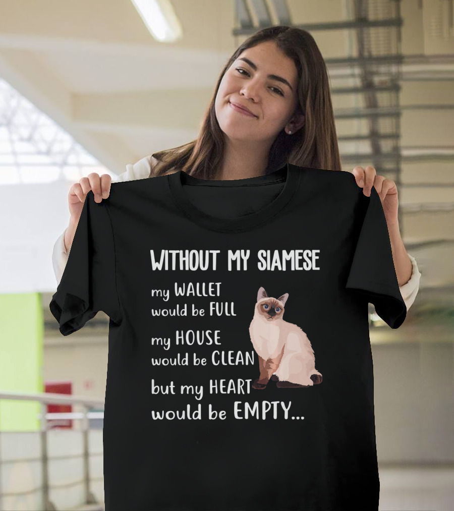 Without My Siamese My Wallet Would Be Full My House Would Be Clean But My Heart Would Be Empty T-Shirt