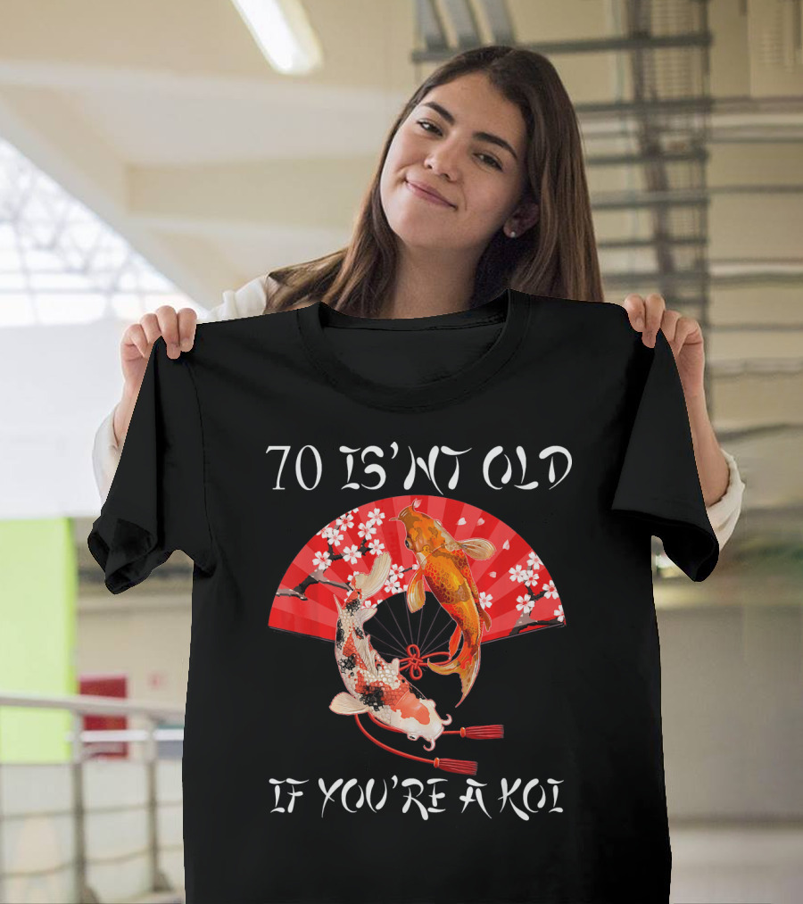 70 Isn't Old If You're A Koi Japanese Fish Fan T-Shirt