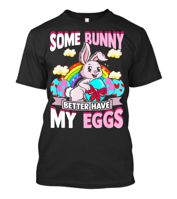 Some Bunny Better Have My Eggs Rainbow Easter Bunny T-Shirt