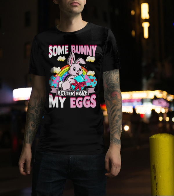 Some Bunny Better Have My Eggs Rainbow Easter Bunny T-Shirt