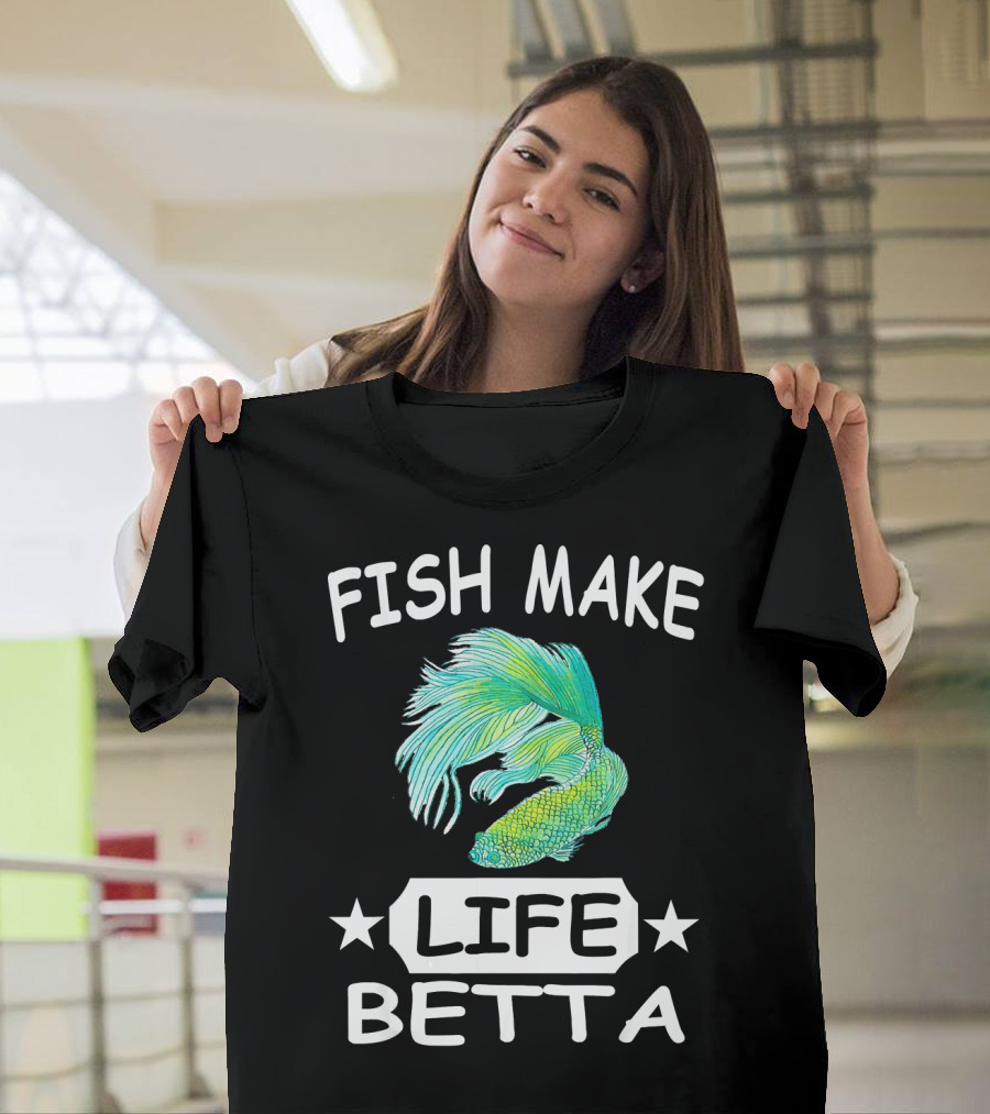 Fish Make Life Betta Betta Fish Life T-Shirt