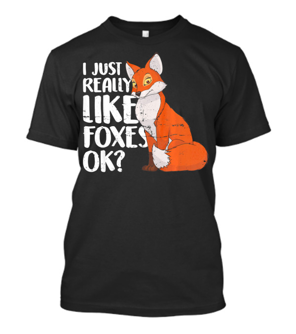 I Just Really Like Foxes OK? Fox T-Shirt