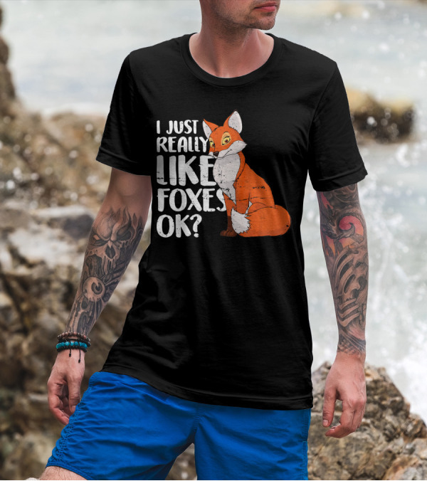 I Just Really Like Foxes OK? Fox T-Shirt