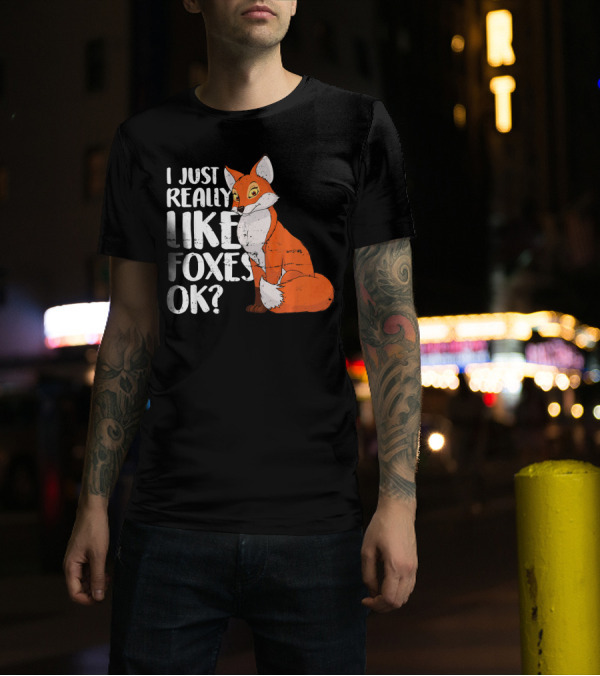 I Just Really Like Foxes OK? Fox T-Shirt