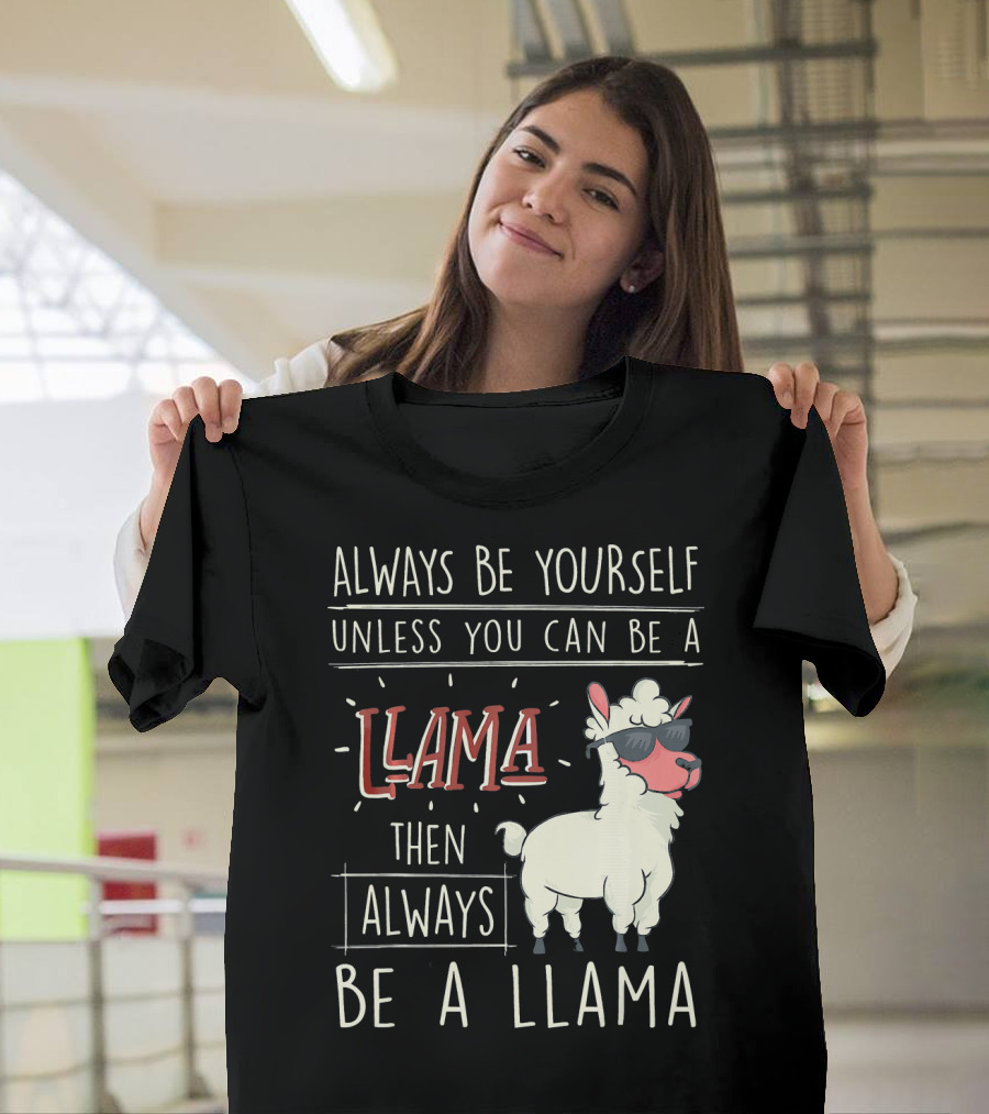 Funny Llama Always Be Yourself Unless You Can Be a Llama Then Always Be a Llama T-Shirt