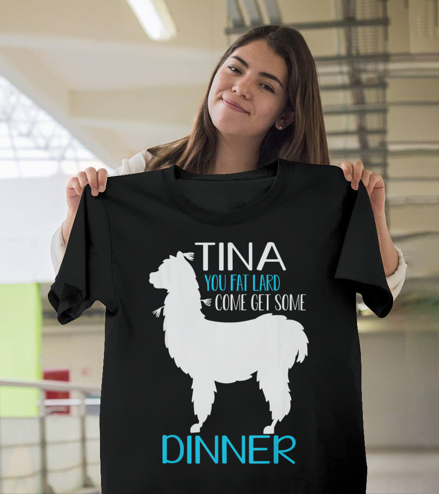 Tina You Fat Lard Come Get Some Dinner Llama Saying T-Shirt
