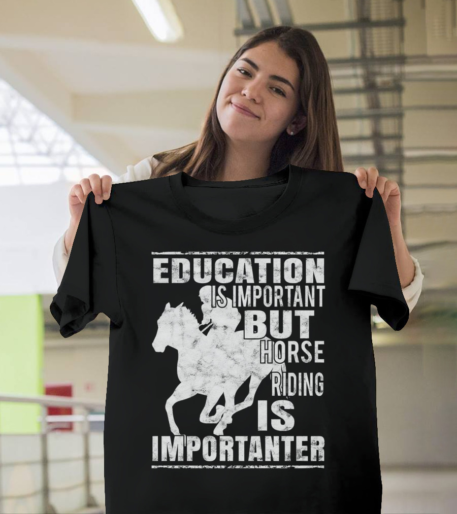 Education Is Important But Horse Riding Is Importanter T-Shirt