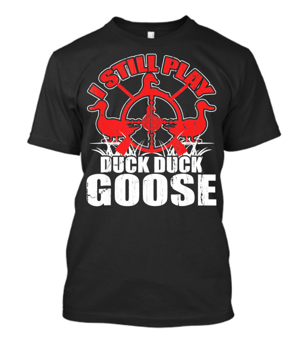 I Still Play Duck Duck Goose Hunting Theme With Ducks And Crosshairs T-Shirt