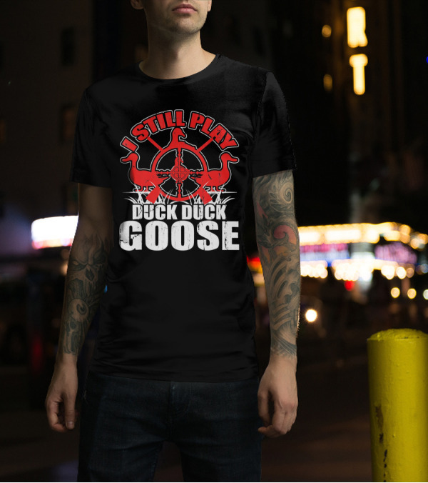 I Still Play Duck Duck Goose Hunting Theme With Ducks And Crosshairs T-Shirt