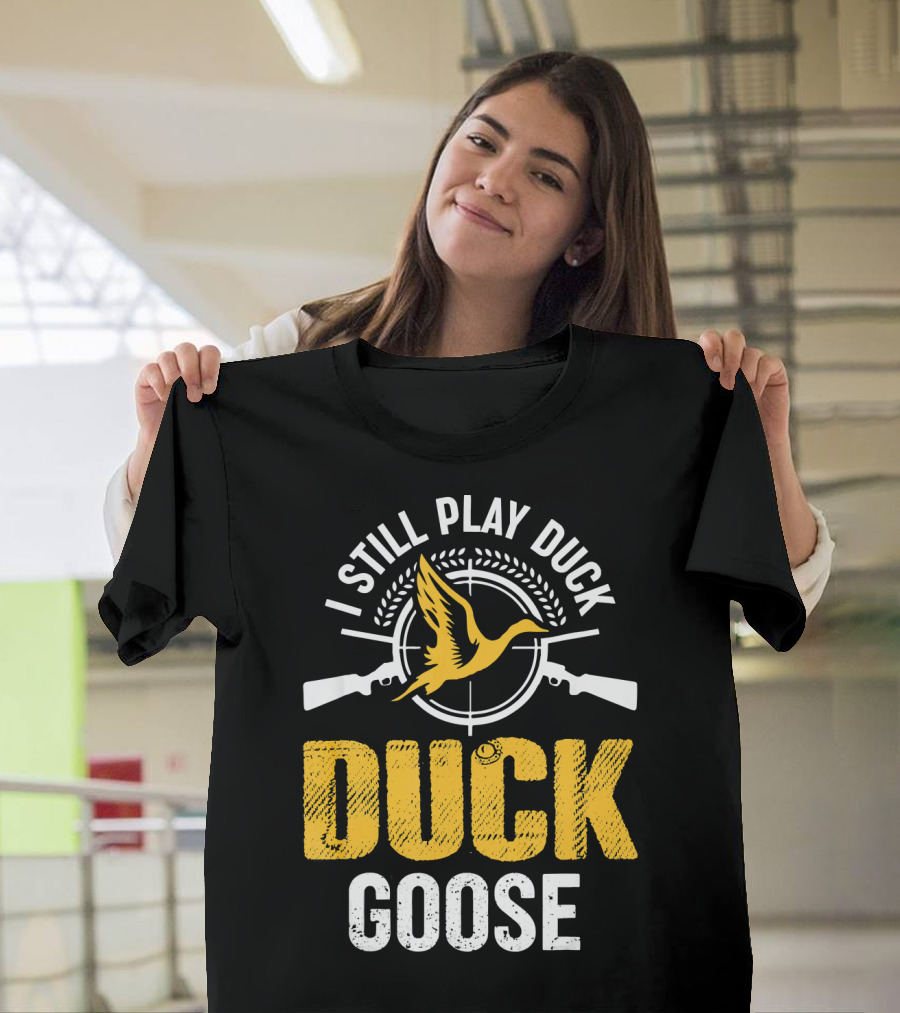 I Still Play Duck Duck Goose Duck Huntin Bird Target Guns T-Shirt