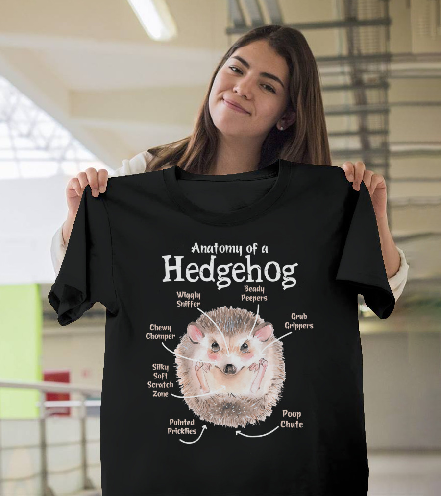 Anatomy of a Hedgehog Beady Peepers Wiggly Sniffer Chewy Chomper Grub Grippers Silky Soft Scratch Zone Pointed Prickles Poop Chute T-Shirt