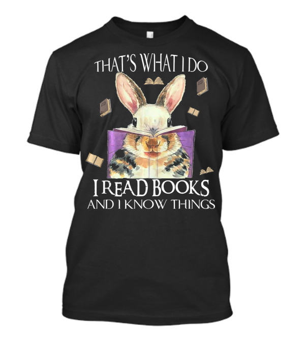 That's What I Do I Read Books And I Know Things Rabbit T-Shirt