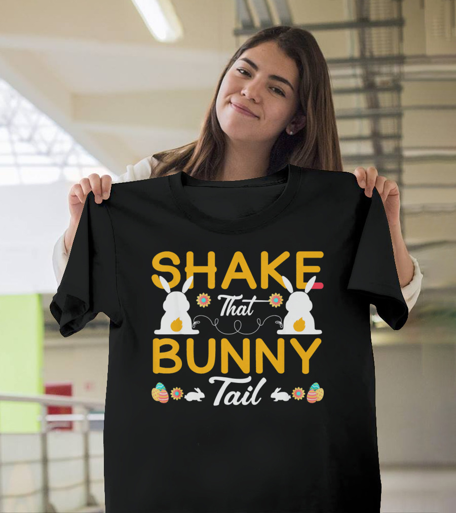 SHAKE THAT BUNNY TAIL HAPPY EASTER BUNNIES AND EGGS T-Shirt