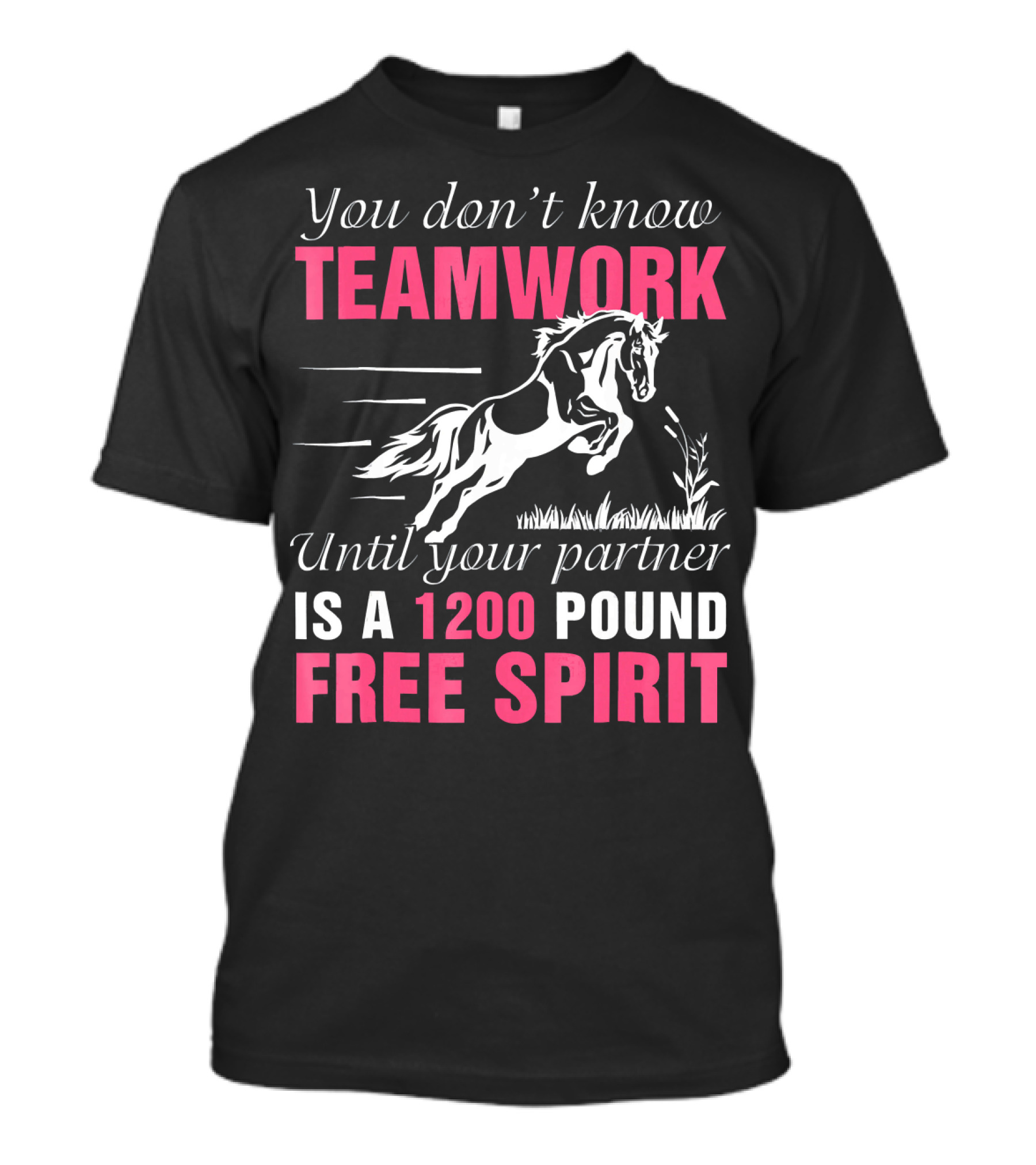 You Don't Know Teamwork Until Your Partner Is A 1200 Pound Free Spirit T-Shirt