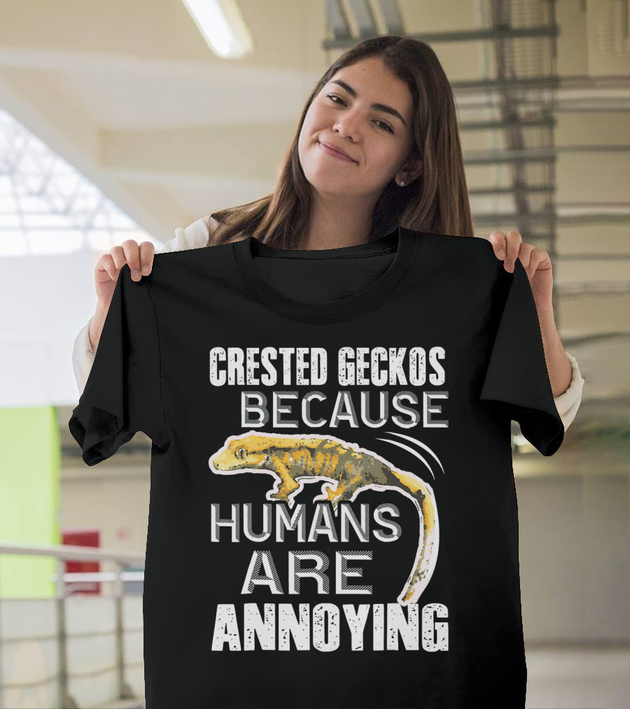 Crested Geckos Because Humans Are Annoying T-Shirt